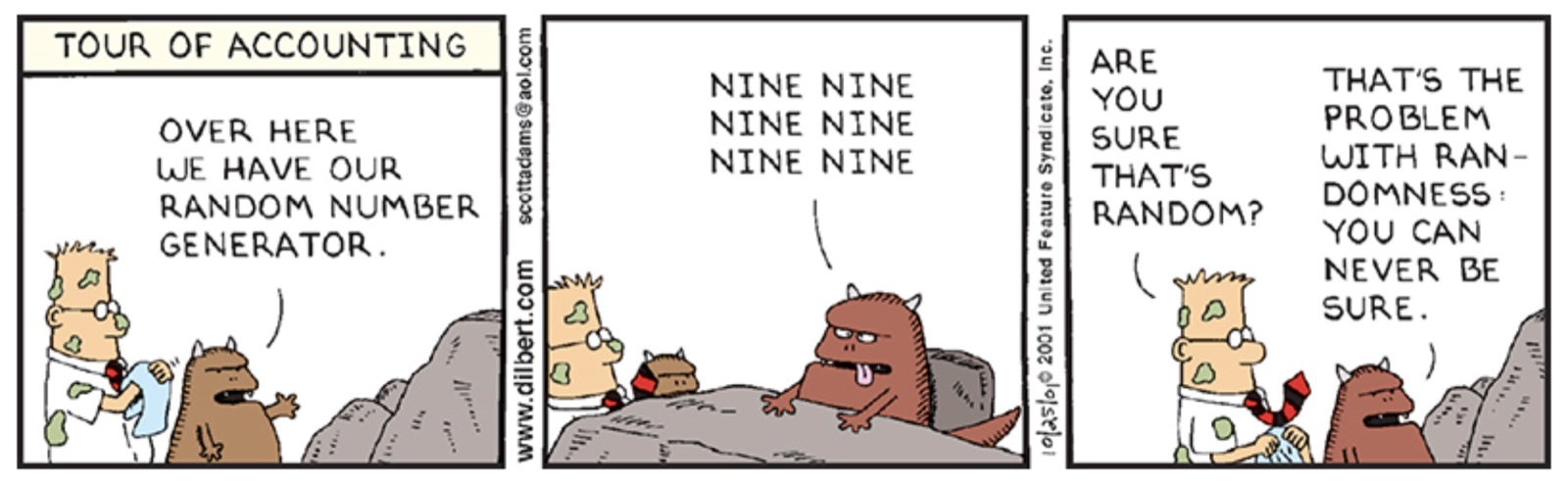 Comic strip: a tour of accounting introduces the random number generator, which is a troll repeating nine, nine, nine, nine. Are you sure that's random? That's the problem with randomness: you can never be sure.
